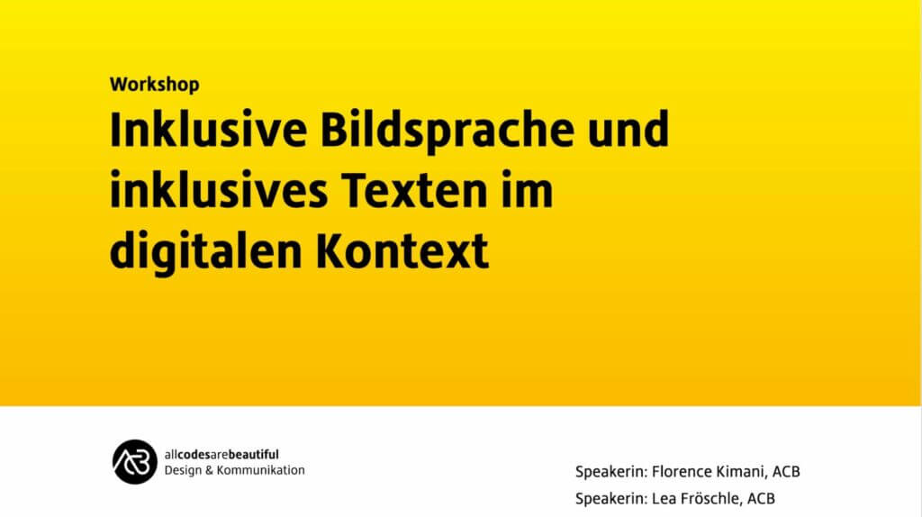 Workshop-Titelfolie mit gelbem Hintergrund. Darauf steht: Workshop Inklusive Bildsprache und inklusives Texten im digitalen Kontext. Speakerin: Florence Kimani, ACB Speakerin: Lea Fröschle, ACB Links unten ist das ACB-Logo zu sehen.